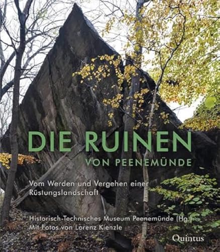 Die Ruinen von Peenemünde: Vom Werden und Vergehen einer Rüstungslandschaft