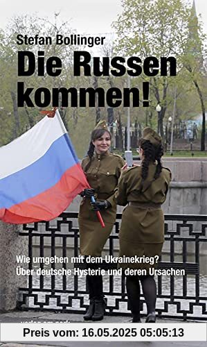 Die Russen kommen!: Wie umgehen mit dem Ukrainekrieg? Über deutsche Hysterie und deren Ursachen (verlag am park)