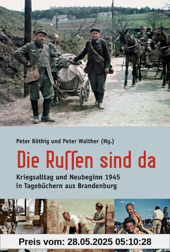 Die Russen sind da: Kriegsalltag und Neubeginn 1945 in Tagebüchern aus Brandenburg. Mit einem Essay von Alexander Gauland Die Russen sind da: Kriegsalltag und Neubeginn 1945 in Tagebüchern aus Brandenburg. Mit einem Essay von Alexander Gauland
