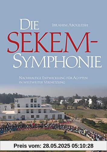 Die SEKEM-Symphonie: Nachhaltige Entwicklung für Ägypten in weltweiter Vernetzung Die SEKEM-Symphonie: Nachhaltige Entwicklung für Ägypten in weltweiter Vernetzung