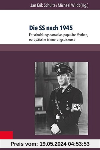 Die SS nach 1945: Entschuldungsnarrative, populäre Mythen, europäische Erinnerungsdiskurse (Berichte und Studien, Band 76)
