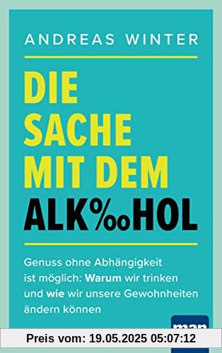 Die Sache mit dem Alkohol: Genuss ohne Abhängigkeit ist möglich: Warum wir trinken und wie wir unsere Gewohnheiten ändern können