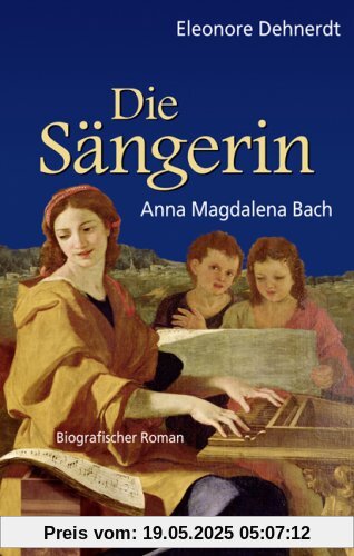 Die Sängerin: Anna Magdalena Bach. Biografischer Roman