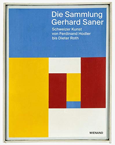 Die Sammlung Gerhard Saner. Schweizer Kunst von Ferdinand Hodler bis Dieter Roth Die Sammlung Gerhard Saner. Schweizer Kunst von Ferdinand Hodler bis Dieter Roth von Wienand Verlag & Medien