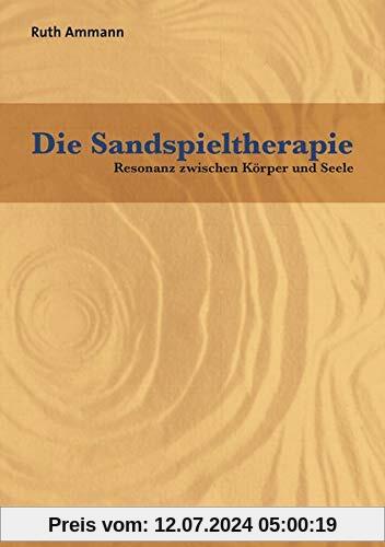 Die Sandspieltherapie: Resonanz zwischen Körper und Seele (Therapie & Beratung)