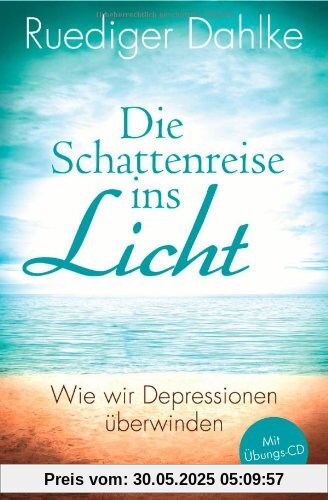 Die Schattenreise ins Licht: Wie wir Depressionen überwinden - Mit Übungs-CD Die Schattenreise ins Licht: Wie wir Depressionen überwinden - Mit Übungs-CD