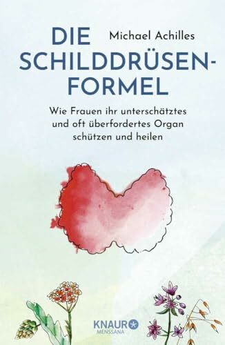 Die Schilddrüsen-Formel: Wie Frauen ihr unterschätztes und oft überfordertes Organ schützen un...