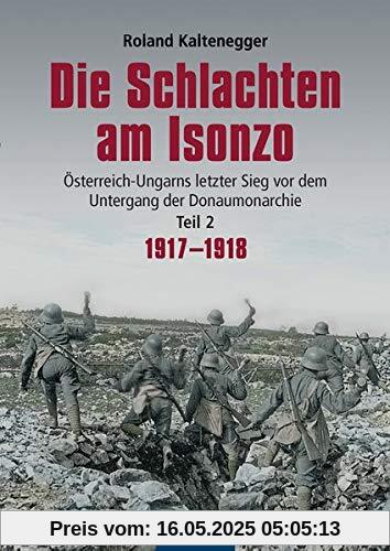 Die Schlachten am Isonzo: Österreich-Ungarns letzter Sieg vor dem Untergang der Donaumonarchie - Teil 2 1917-1918 (Flechsig - Geschichte/Zeitgeschichte)