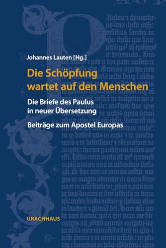 Die Schöpfung wartet auf den Menschen: Die Briefe des Paulus in neuer Übersetzung. Beiträge zum Apostel Europas Die Schöpfung wartet auf den Menschen: Die Briefe des Paulus in neuer Übersetzung. Beiträge zum Apostel Europas