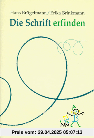 Die Schrift erfinden: Beobachtungshilfen und methodische Ideen für einen offenen Anfangsunterricht im Lesen und Schreiben