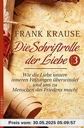 Die Schriftrolle der Liebe (Band 3): Wie die Liebe unsere inneren Festungen überwindet und uns zu Menschen des Friedens macht