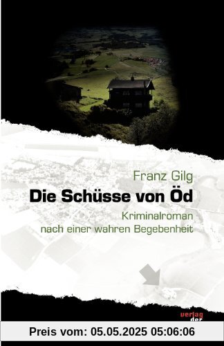 Die Schüsse von Öd: Kriminalroman nach einer wahren Begebenheit