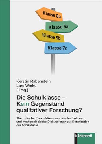 Die Schulklasse – kein Gegenstand qualitativer Schulforschung?: Theoretische Perspektiven, empirische Einblicke und methodologische Diskussionen zur Konstitution der Schulklasse Die Schulklasse – kein Gegenstand qualitativer Schulforschung?: Theoretische Perspektiven, empirische Einblicke und methodologische Diskussionen zur Konstitution der Schulklasse von Verlag Julius Klinkhardt GmbH & Co. KG
