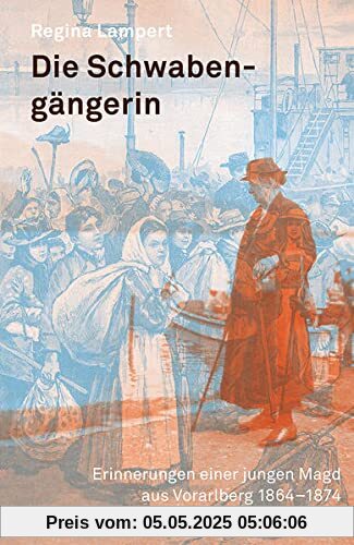 Die Schwabengängerin: Erinnerungen einer jungen Magd aus Vorarlberg 1864-1874 Die Schwabengängerin: Erinnerungen einer jungen Magd aus Vorarlberg 1864-1874