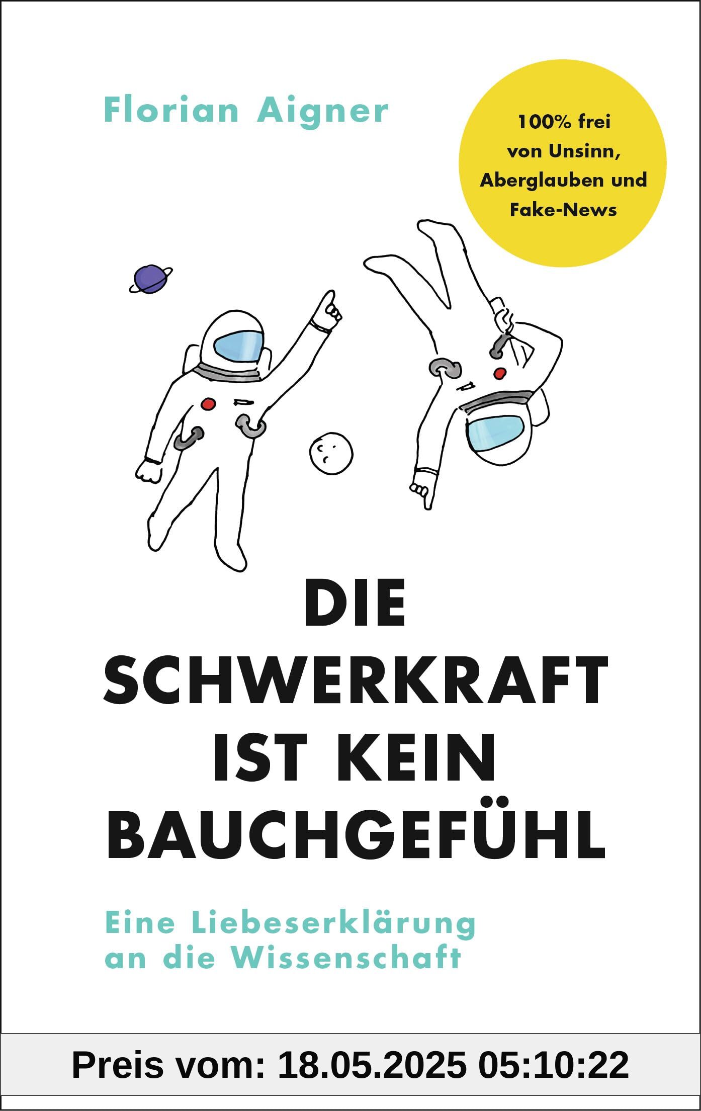 Die Schwerkraft ist kein Bauchgefühl: Eine Liebeserklärung an die Wissenschaft - 100% frei von Unsinn, Aberglauben und Fake-News Die Schwerkraft ist kein Bauchgefühl: Eine Liebeserklärung an die Wissenschaft - 100% frei von Unsinn, Aberglauben und Fake-News
