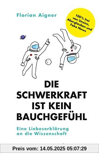 Die Schwerkraft ist kein Bauchgefühl: Eine Liebeserklärung an die Wissenschaft Die Schwerkraft ist kein Bauchgefühl: Eine Liebeserklärung an die Wissenschaft