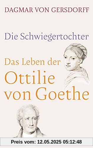 Die Schwiegertochter. Das Leben der Ottilie von Goethe Die Schwiegertochter. Das Leben der Ottilie von Goethe