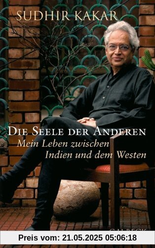 Die Seele der Anderen: Mein Leben zwischen Indien und dem Westen