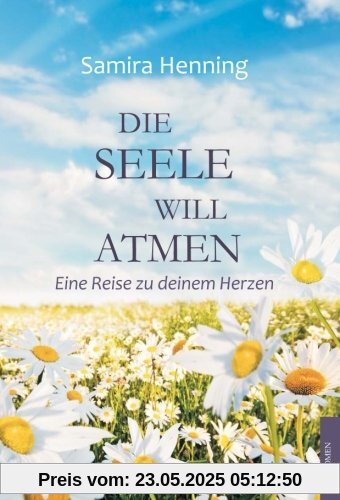Die Seele will atmen: Eine Reise zu deinem Herzen