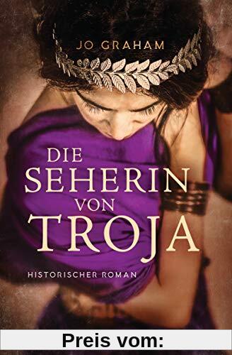 Die Seherin von Troja: Historischer Roman