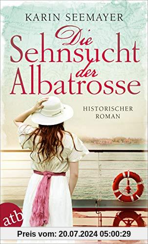 Die Sehnsucht der Albatrosse: Historischer Roman (Die Saga der Albatrosse, Band 1)