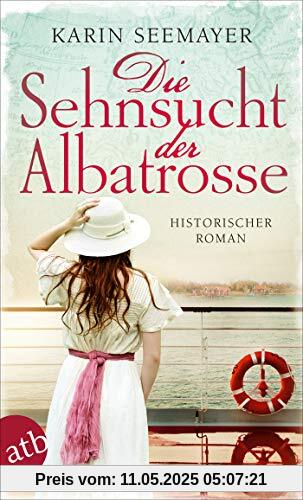 Die Sehnsucht der Albatrosse: Historischer Roman (Die Saga der Albatrosse, Band 1)