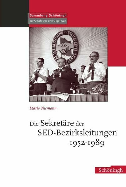 Die Sekret�re der SED-Bezirksleitungen 1952-1989 (Sammlung Sch�ningh zur Geschichte und Gegenw...