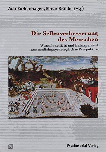 Die Selbstverbesserung des Menschen: Wunschmedizin und Enhancement aus medizinpsychologischer Perspektive (psychosozial)