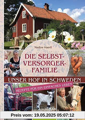 Die Selbstversorgerfamilie: Unser Hof in Schweden - Rezepte für ein einfaches Leben Die Selbstversorgerfamilie: Unser Hof in Schweden - Rezepte für ein einfaches Leben