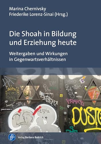 Die Shoah in Bildung und Erziehung heute: Weitergaben und Wirkungen in Gegenwartsverhältnissen Die Shoah in Bildung und Erziehung heute: Weitergaben und Wirkungen in Gegenwartsverhältnissen