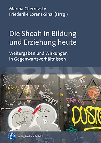 Die Shoah in Bildung und Erziehung heute: Weitergaben und Wirkungen in Gegenwartsverhältnissen Die Shoah in Bildung und Erziehung heute: Weitergaben und Wirkungen in Gegenwartsverhältnissen
