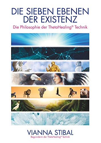 Die Sieben Ebenen der Existenz: Die Philosophie der ThetaHealing® Technik