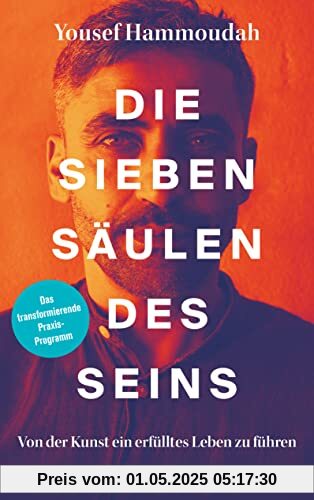 Die Sieben Säulen des Seins: Von der Kunst ein erfülltes Leben zu führen - Das transformierende Praxis-Programm