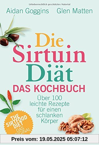 Die Sirtuin-Diät - Das Kochbuch: Über 100 leichte Rezepte für einen schlanken Körper - The Sirtfood Diet - das Original Die Sirtuin-Diät - Das Kochbuch: Über 100 leichte Rezepte für einen schlanken Körper - The Sirtfood Diet - das Original