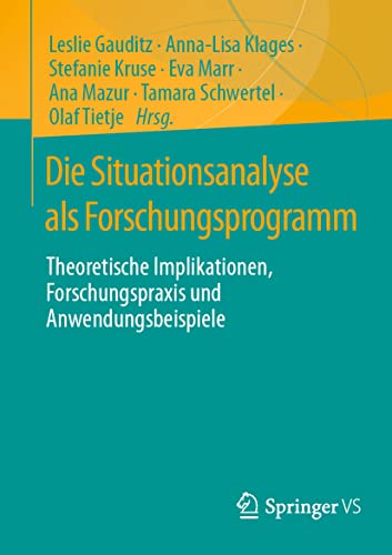 Die Situationsanalyse als Forschungsprogramm: Theoretische Implikationen, Forschungspraxis und Anwendungsbeispiele von Springer VS