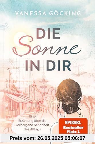 Die Sonne in dir: Eine Erzählung über die verborgene Schönheit des Alltags (Paperback) | SPIEGEL Bestseller Platz 1 (Glücksgeschichten)