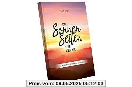 Die Sonnenseiten des Lebens: Geschichten, Weisheiten & Zitate