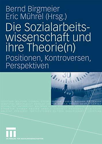 Die Sozialarbeitswissenschaft Und Ihre Theorie(N): Positionen, Kontroversen, Perspektiven (Ger...
