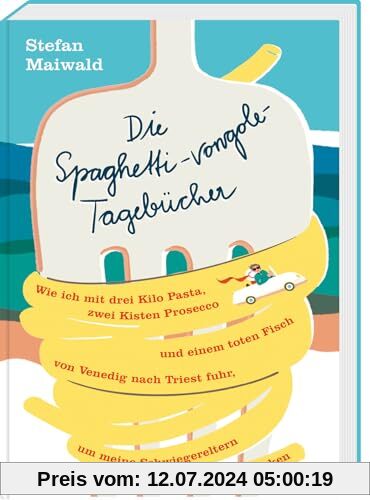 Die Spaghetti-vongole-Tagebücher: Wie ich mit drei Kilo Pasta, zwei Kisten Prosecco und einem toten Fisch von Venedig nach Triest fuhr, um meine Schwiegereltern zu beeindrucken
