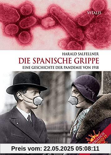 Die Spanische Grippe: Eine Geschichte der Pandemie von 1918. Im Vergleich mit COVID-19.