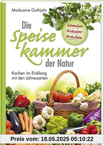 Die Speisekammer der Natur: Kochen im Einklang mit den Jahreszeiten Die Speisekammer der Natur: Kochen im Einklang mit den Jahreszeiten