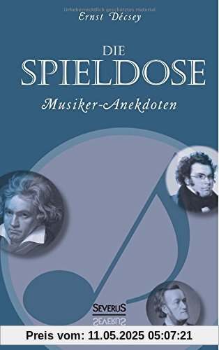 Die Spieldose: Musiker-Anekdoten über Wagner, Strauß, Schubert, Schumann, Haydn u. v. a.