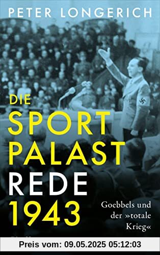 Die Sportpalast-Rede 1943: Goebbels und der »totale Krieg«