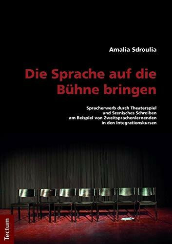 Die Sprache auf die Bühne bringen: Spracherwerb durch Theaterspiel und Szenisches Schreiben am...