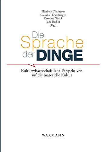 Die Sprache der Dinge: Kulturwissenschaftliche Perspektiven auf die materielle Kultur (Schriftenreihe Museum Europäischer Kulturen)