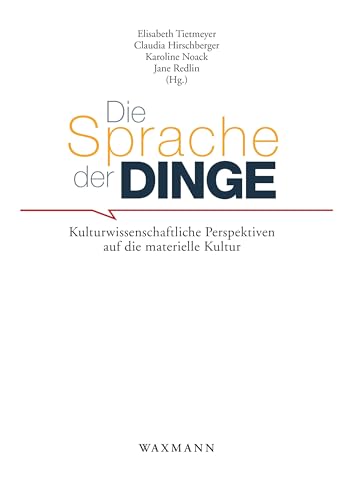 Die Sprache der Dinge: Kulturwissenschaftliche Perspektiven auf die materielle Kultur (Schriftenreihe Museum Europäischer Kulturen)