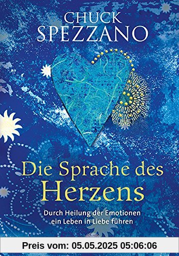 Die Sprache des Herzens: Durch Heilung der Emotionen ein Leben in Liebe führen