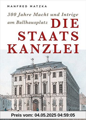 Die Staatskanzlei - 300 Jahre Macht und Intriege am Ballhausplatz Die Staatskanzlei - 300 Jahre Macht und Intriege am Ballhausplatz