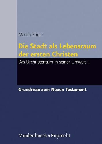 Die Stadt als Lebensraum der ersten Christen: Konturen des Urchristentums I: Das Urchristentum...