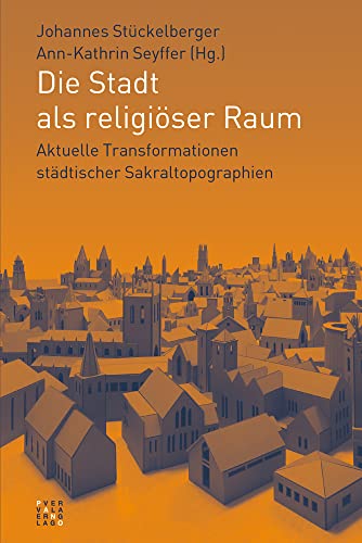 Die Stadt als religiöser Raum: Aktuelle Transformationen städtischer Sakraltopographien von Theologischer Verlag Zürich